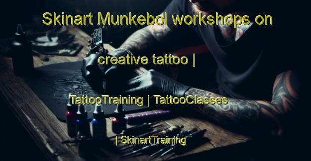 Skinart Munkebol workshops on creative tattoo | TattooTraining | TattooClasses | SkinartTraining-Sweden